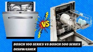 Bosch 100 Series vs Bosch 500 Series Dishwasher